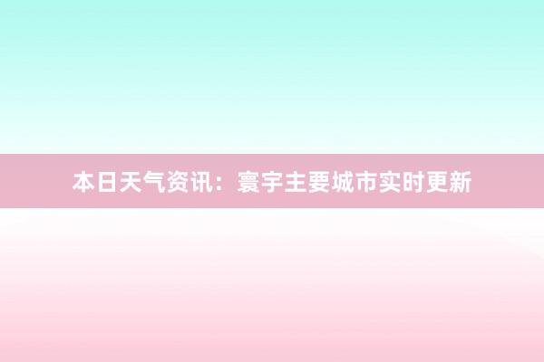 本日天气资讯：寰宇主要城市实时更新